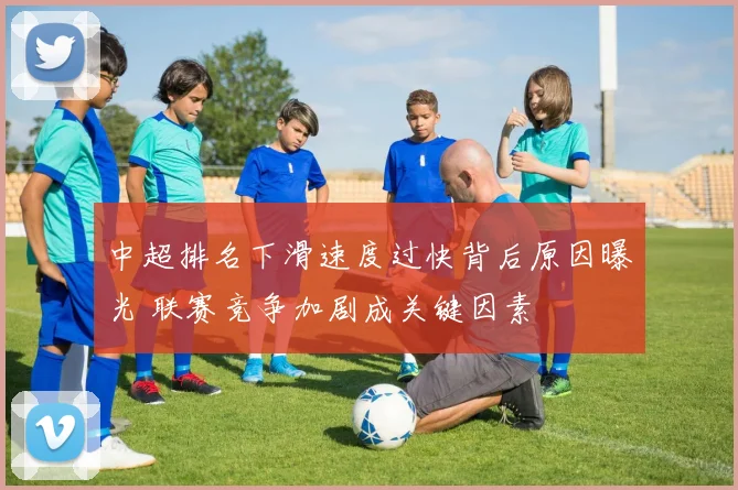 中超排名下滑速度过快背后原因曝光 联赛竞争加剧成关键因素